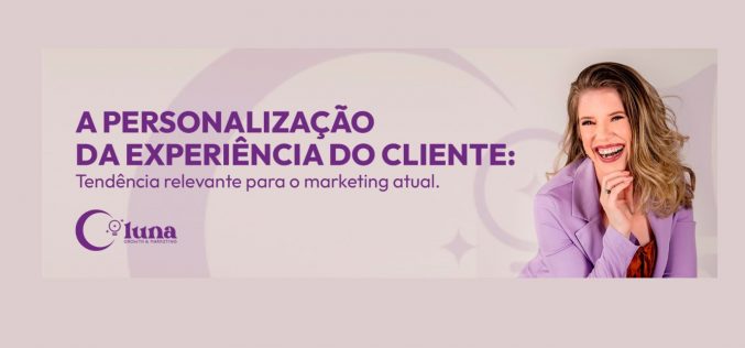 A Personalização da Experiência do Cliente: Tendência Relevante para o Marketing Atual