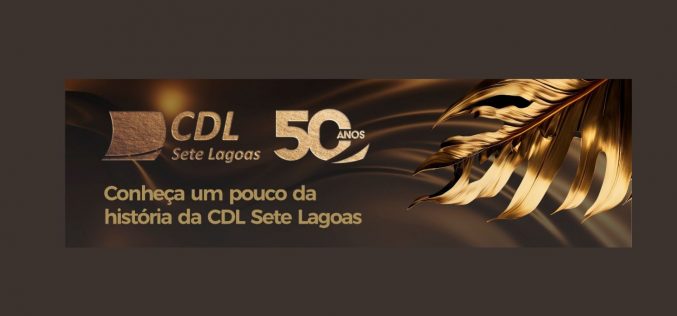 CDL Sete Lagoas comemora 50 Anos de existência